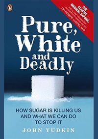 Pure, White and Deadly : How Sugar is Killing Us and What We Can Do to Stop it