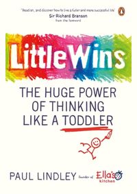 Little Wins: The Huge Power of Thinking Like a Toddler