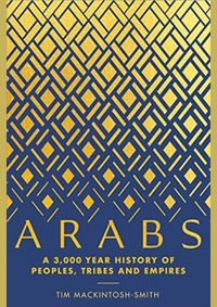 Arabs: A 3,000-Year History of Peoples, Tribes and Empires