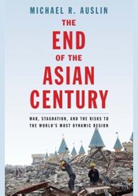 End of the Asian Century: War, Stagnation, and the Risks to the Worlds Most Dynamic Region