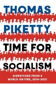 TIME FOR SOCIALISM DISPATCHES FROM A WORLD ON FIRE, 2016-2021