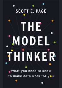 The Model Thinker: What You Need to Know to Make Data Work for You