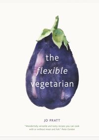 The Flexible Vegetarian: Flexitarian recipes to cook with or without meat and fish