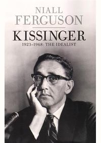 Kissinger, Volume One: 1923-1968 The Idealist