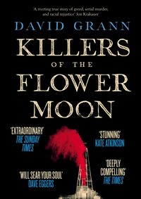 Killers of the Flower Moon : Oil, Money, Murder and the Birth of the FBI