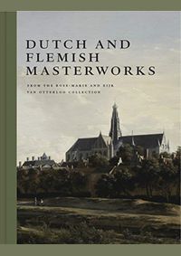 Dutch and Flemish Masterworks from the Rose-Marie and Eijk van Otterloo Collection