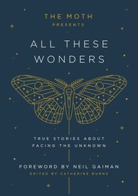 Kniha The Moth Presents All These Wonders: True Stories about Facing the Unknown
