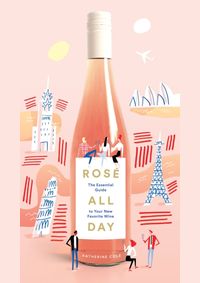 Rose All Day: The Essential Guide to Your New Favorite Wine
