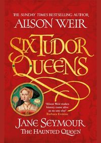 Six Tudor Queens: Jane Seymour, The Haunted Queen