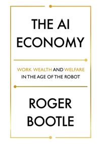 The AI Economy: Work, Wealth and Welfare in the Age of the Robot