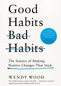 Good Habits, Bad Habits: How to Make Positive Changes That Stick