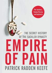 Empire of Pain : The Secret History of the Sackler Dynasty