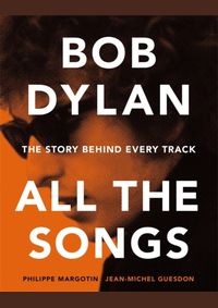 Kniha Bob Dylan All the Songs: The Story Behind Every Track