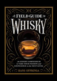 A Field Guide to Whisky: An Expert Compendium to Take Your Passion and Knowledge to the Next Level