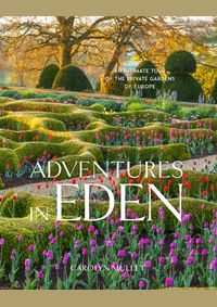 Adventures in Eden: An Intimate Tour of the Private Gardens of Europe