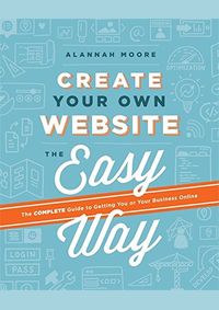 Kniha Create Your Own Website the Easy Way : The No Sweat Guide to Getting You or Your Business Online