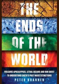The Ends of the World Volcanic Apocalypses, Lethal Oceans and Our Quest to Understand Earth’s Past Mass Extinctions