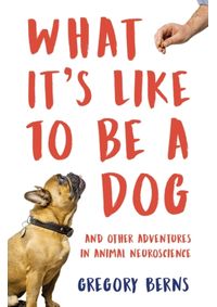 What Its Like to Be a Dog - And Other Adventures in Animal Neuroscience
