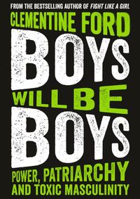 Boys Will Be Boys Power Patriarchy and Toxic Masculinity