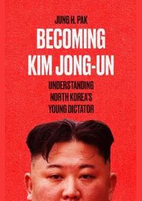 Becoming Kim Jong Un Understanding North Koreas Young Dictator
