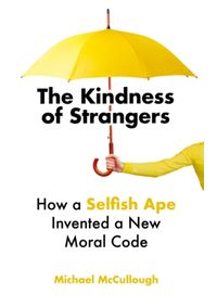The Kindness of Strangers : How a Selfish Ape Invented a New Moral Code