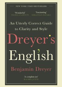 Dreyer’s English: An Utterly Correct Guide to Clarity and Style