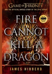 Kniha Fire Cannot Kill a Dragon : Game of Thrones and the Official Untold Story of an Epic Series
