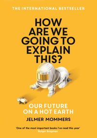 How Are We Going to Explain This : Our Future on a Hot Earth