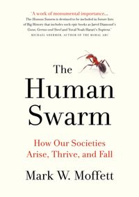 Human Swarm How Our Societies Arise Thrive and Fall