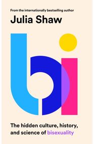 Bi : The Hidden Culture, History and Science of Bisexuality