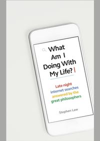 What Am I Doing with My Life And other late night internet searches answered by the great philosophers