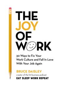 The Joy of Work : 30 Ways to Fix Your Wo