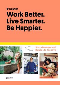 Work Better, Live Smarter : Start a Business and Build a Life You Love