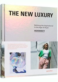 The New Luxury : Highsnobiety: Defining the Aspirational in the Age of Hype