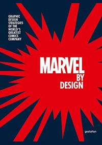 Marvel By Design : Graphic Design Strategies of the Worlds Greatest Comics Company