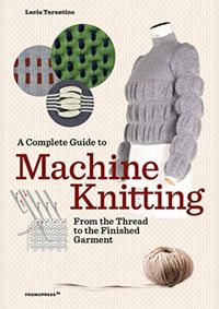 Complete Guide to Machine Knitting: From the Thread to the Finished Garment